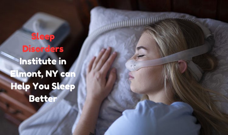 Sleep Disorders Institute in Elmont, NY can Help You Sleep Better