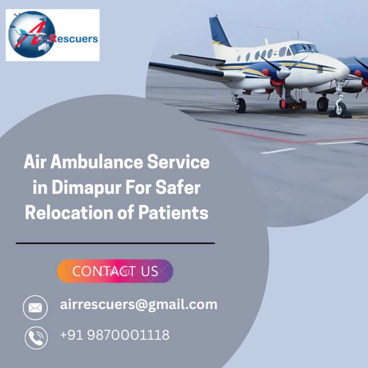 Air Ambulance Service in Dimapur For Safer Relocation of Patients