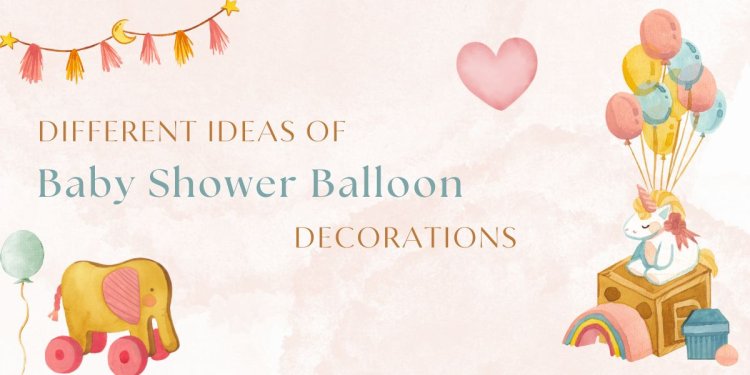 Different ideas of baby shower balloon decorations