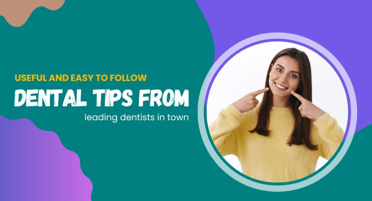 Useful and easy to follow dental tips from leading dentists in town