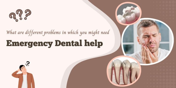 What are different problems in which you might need emergency dental help